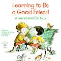 Learning to Be a Good Friend A Guidebook for Kids
