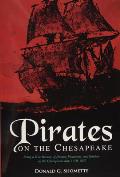 Pirates on the Chesapeake Being a True History of Pirates Picaroons & Raiders on Chesapeake Bay 1610 1807