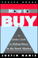 How to Buy: The Insider's Guide to Making Money in the Stock Market