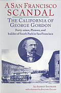 A San Franciso Scandal: The California of George Gordon, Forty-Niner, Pioneer, and Builder of South Park in San Francisco