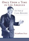 Once Upon a Time in Los Angeles: The Life and Times of Earl Rogers: L.A.'s Greatest Trial Lawyer