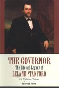 The Governor: The Life and Legacy of Leland Stanford, a California Colossus