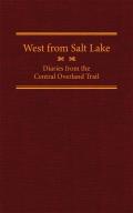 West from Salt Lake, Volume 23: Diaries from the Central Overland Trail
