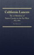 Californio Lancers, Volume 34: The 1st Battalion of Native Cavalry in the Far West, 1863-1866