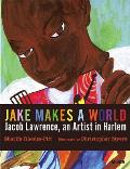 Jake Makes a World Jacob Lawrence a Young Artist in Harlem