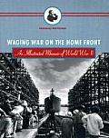 Waging War on the Home Front An Illustrated Memoir of World War II