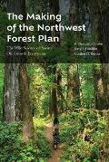 Making of the Northwest Forest Plan The Wild Science of Saving Old Growth Ecosystems