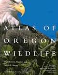 Atlas of Oregon Wildlife Distribution Habitat & Natural History