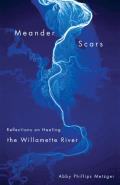 Meander Scars Reflections on Healing the Willamette River