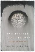 Eclipse I Call Father Essays on Absence