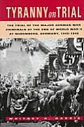 Tyranny on Trial The Trial of the Major German War Criminals at the End of World War 2 at Nuremberg Germany 1945 1946
