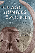 Ice Age Hunters Of The Rockies