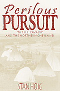 Perilous Pursuit The U S Cavalry & the Northern Cheyennes