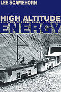 High Altitude Energy A History of Fossil Fuels in Colorado