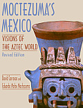 Moctezumas Mexico Visions of the Aztec World