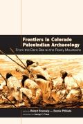 Frontiers in Colorado Paleoindian Archaeology From the Dent Site to the Rocky Mountains