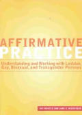 Affirmative Practice Understanding & Working With Lesbian Gay Bisexual & Transgender Persons