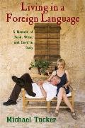 Living in a Foreign Language A Memoir of Food Wine & Love in Italy