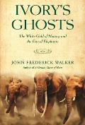 Ivorys Ghosts The White Gold of History & the Fate of Elephants