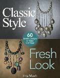 Classic Style Fresh Look 60 Jewelry Designs to Make & Wear