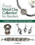 Irinas Metal Clay Collection for Beaders A Master Instructors Favorite Projects