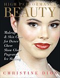 High Performance Beauty: Makeup & Skin Care for Dance, Cheer, Show Choir, Pageants & Ice Skating