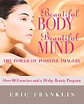 Beautiful Body Beautiful Mind The Power of Positive Imagery Over 80 Exercises & a 10 Day Beauty Program