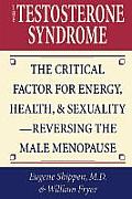 Testosterone Syndrome The Critical Factor for Energy Health & Sexuality Reversing the Male Menopause