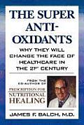 Super Anti Oxidants Why They Will Change the Face of Healthcare in the 21st Century