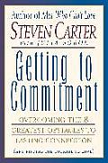 Getting to Commitment Overcoming the 8 Greatest Obstacles to Lasting Connection & Finding the Courage to Love