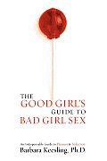 Good Girls Guide to Bad Girl Sex An Indispensable Resource for Pleasure & Seduction