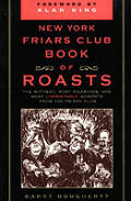 The New York Friars Club Book of Roasts: The Wittiest, Most Hilarious, and Most Unprintable Moments from the Friars Club