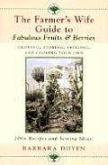 The Farmer's Wife Guide To Fabulous Fruits And Berries: Growing, Storing, Freezing, and Cooking Your Own Fruits and Berries
