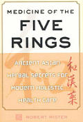 Medicine Of The Five Rings Ancient Asian Herbal Secrets for Modern Holistic Health Care