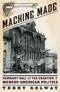 Machine Made Tammany Hall & the Creation of Modern American Politics