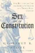 Sex & the Constitution Sex Religion & the Law from the Ancient World to Twenty First Century America