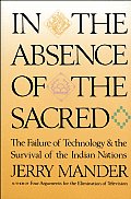 In the Absence of the Sacred The Failure of Technology & the Survival of the Indian Nations
