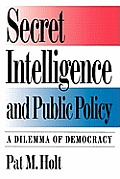 Secret Intelligence and Public Policy: A Dilemma of Democracy