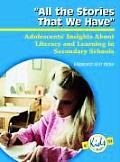 All the Stories That We Have Adolescents Insights about Literacy & Learning in Secondary Schools