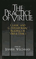 Practice Of Virtue Classic & Contemporary Readings In Virtue Ethics