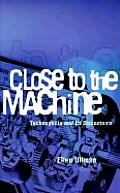 Close To The Machine Technophilia & Its Discontents