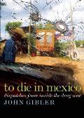 To Die in Mexico Dispatches from Inside the Drug War