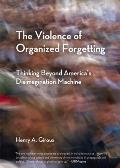Violence of Organized Forgetting Thinking Beyond Americas Disimagination Machine