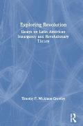 Exploring Revolution: Essays on Latin American Insurgency and Revolutionary Theory