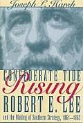 Confederate Tide Rising Robert E Lee & the Making of Southern Strategy 1861 1862