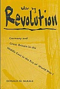 War by Revolution: Germany and Great Britain in the Middle East in the Era of World War I