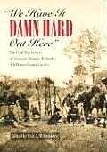 We Have It Damn Hard Out Here: The Civil War Letters of Sergeant Thomas W. Smith, 6th Pennsylvania Cavalry