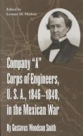Company a Corps of Engineers, U.S.A., 1846-1848, in the Mexican War, by Gustavus Woodson Smith