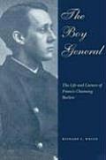 The Boy General: The Life and Careers of Francis Channing Barlow