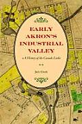 Early Akron's Industrial Valley: A History of the Cascade Locks